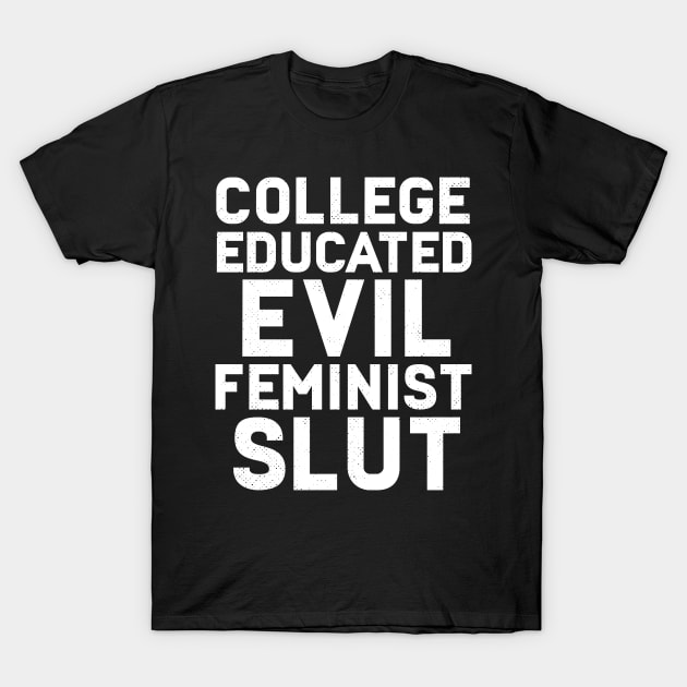 College Educated Evil Feminist Slut T-Shirt by Eugenex